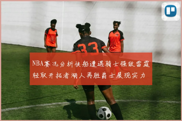 NBA赛况分析快船遭遇骑士强敌雷霆轻取开拓者湖人再胜爵士展现实力