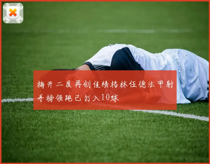 梅开二度再创佳绩格林伍德法甲射手榜领跑已打入10球