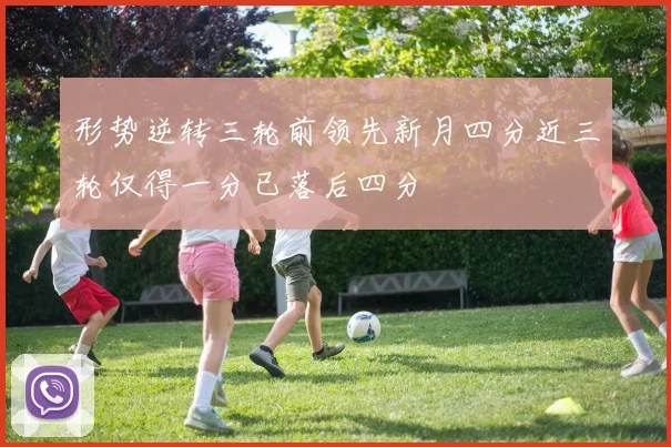 形势逆转三轮前领先新月四分近三轮仅得一分已落后四分